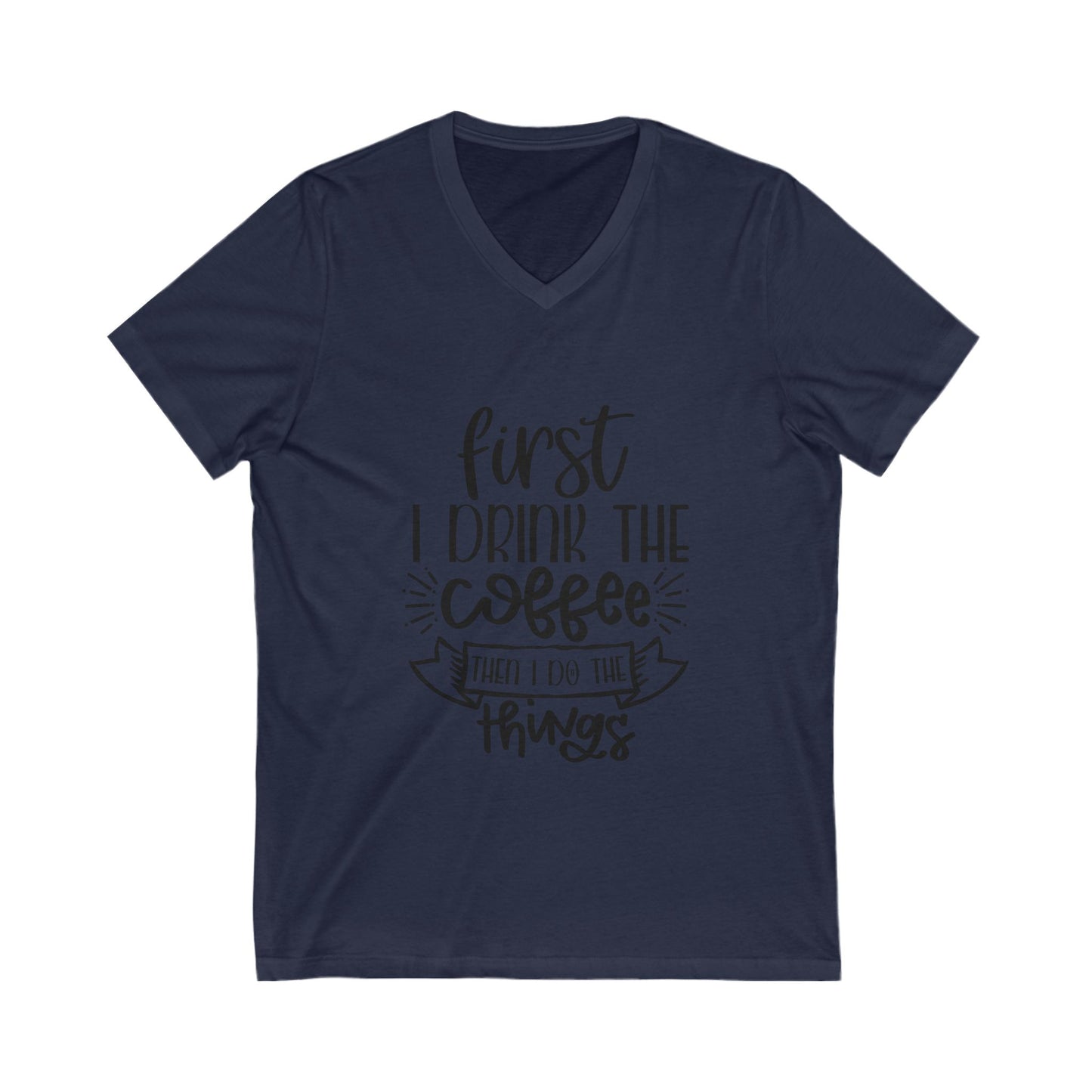 First Drink The Coffee Then I Do The Things Unisex Short Sleeve V-neck Tshirt