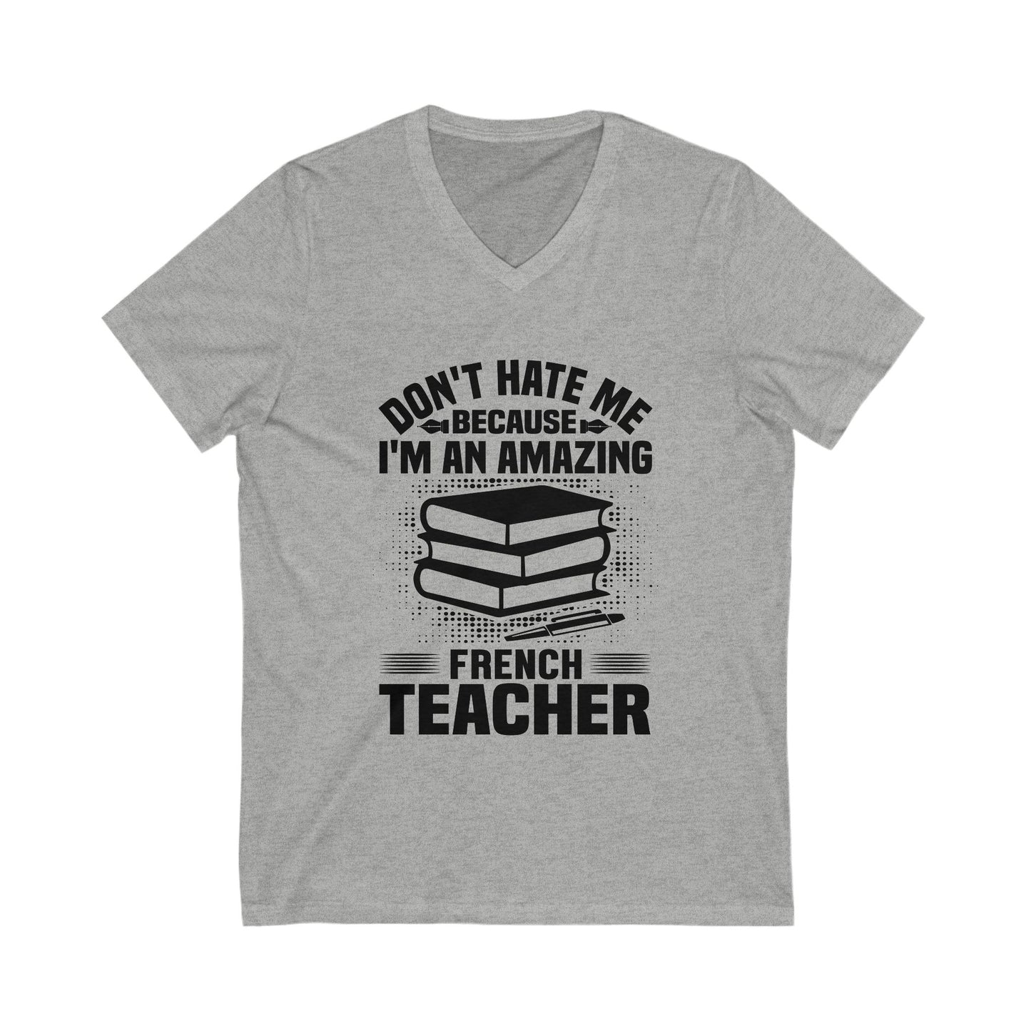 Don'T Hate Me Because I Am An Amazing French Teacher Unisex Short Sleeve V-neck Tshirt