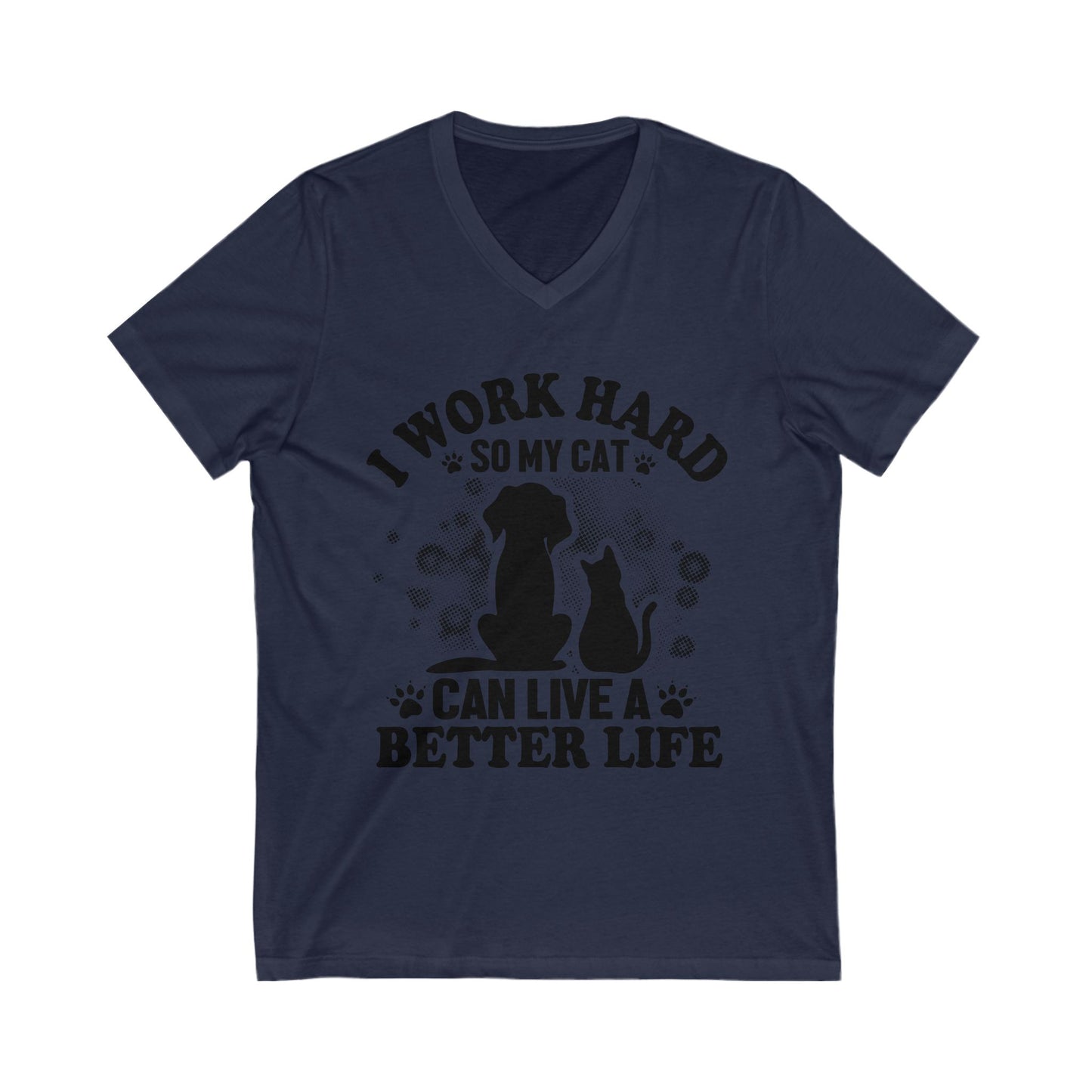 I Work Hard So My Cat Can Live A Better Life Unisex Short Sleeve V-neck Tshirt