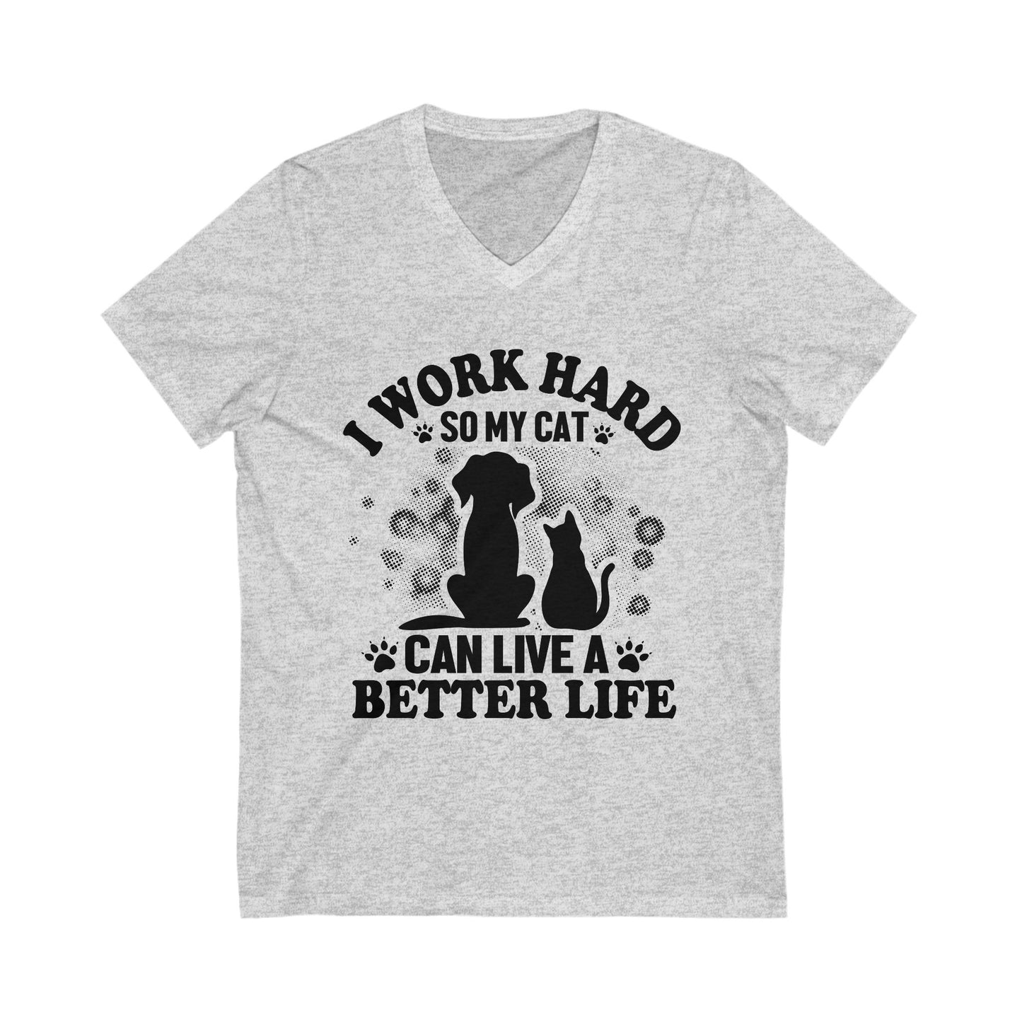 I Work Hard So My Cat Can Live A Better Life Unisex Short Sleeve V-neck Tshirt