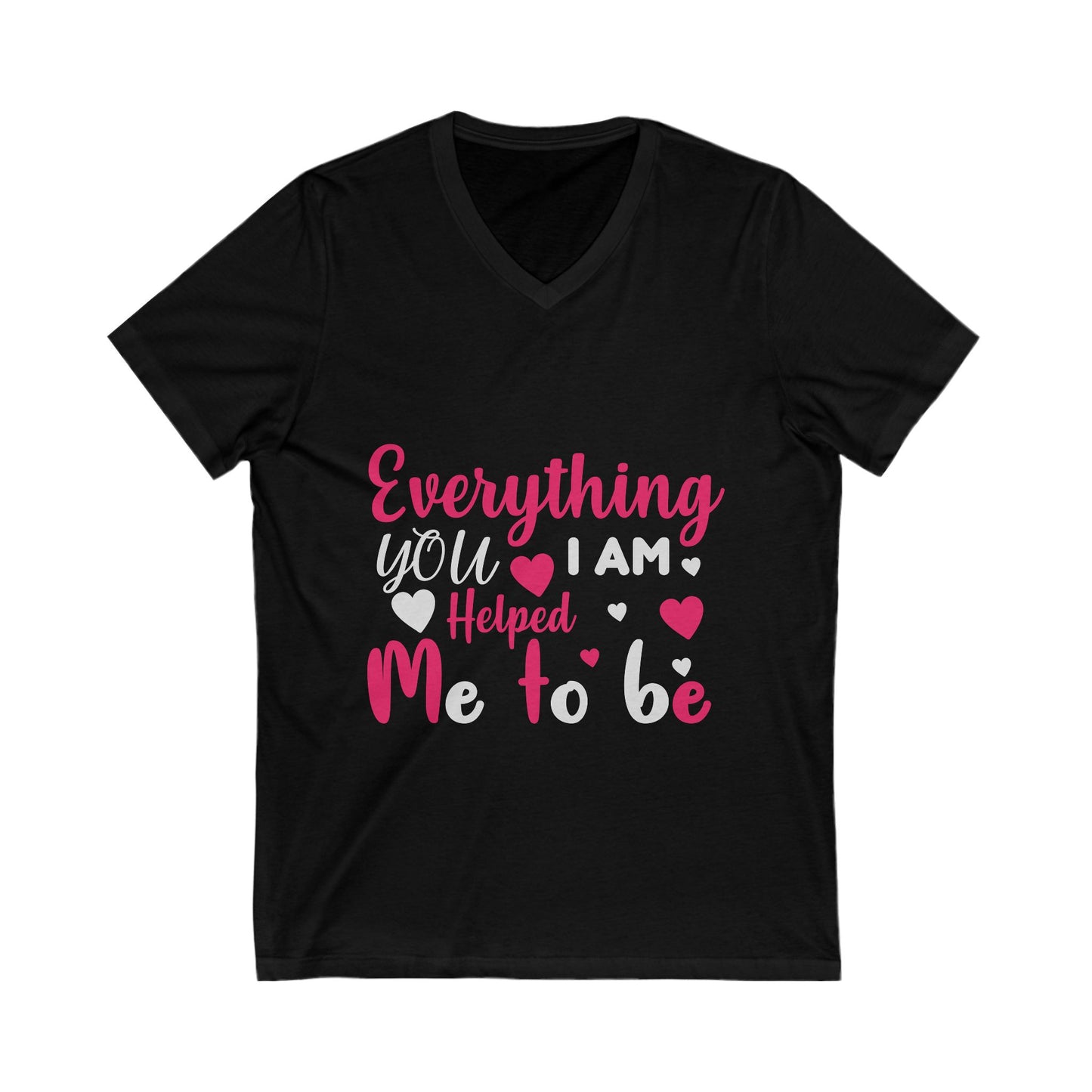 Everything I Am You Helped Me To Be Unisex Short Sleeve V-neck Tshirt