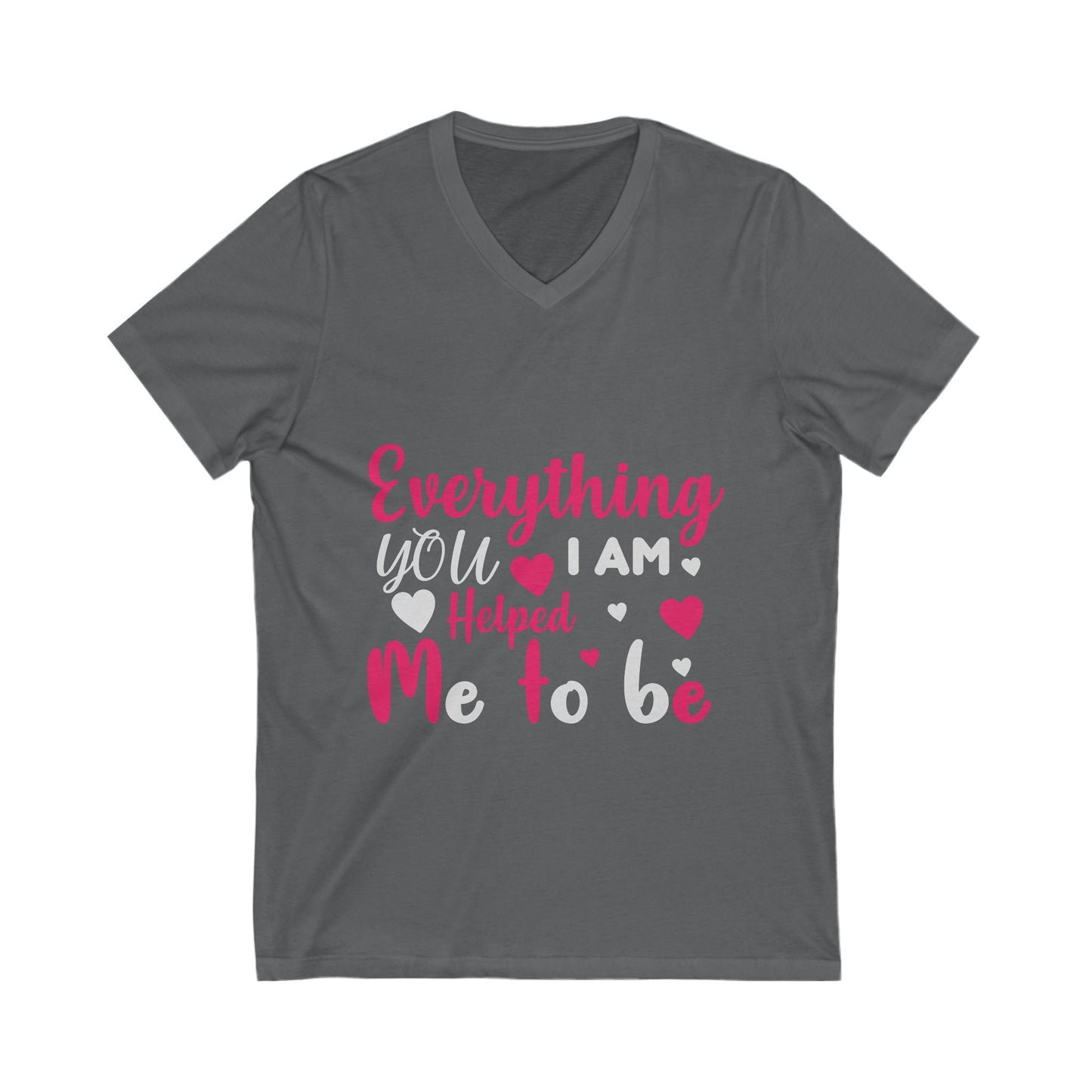 Everything I Am You Helped Me To Be Unisex Short Sleeve V-neck Tshirt