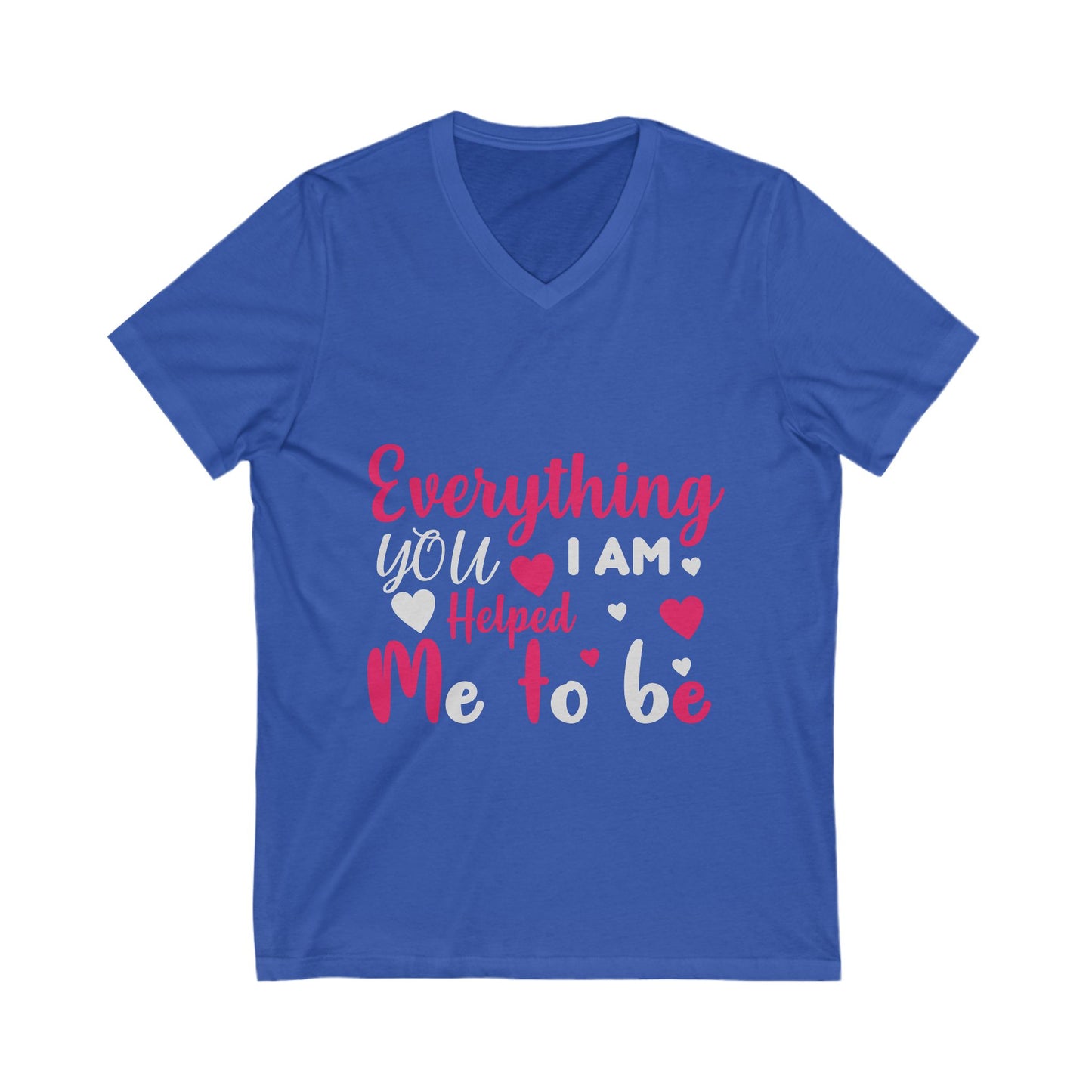 Everything I Am You Helped Me To Be Unisex Short Sleeve V-neck Tshirt