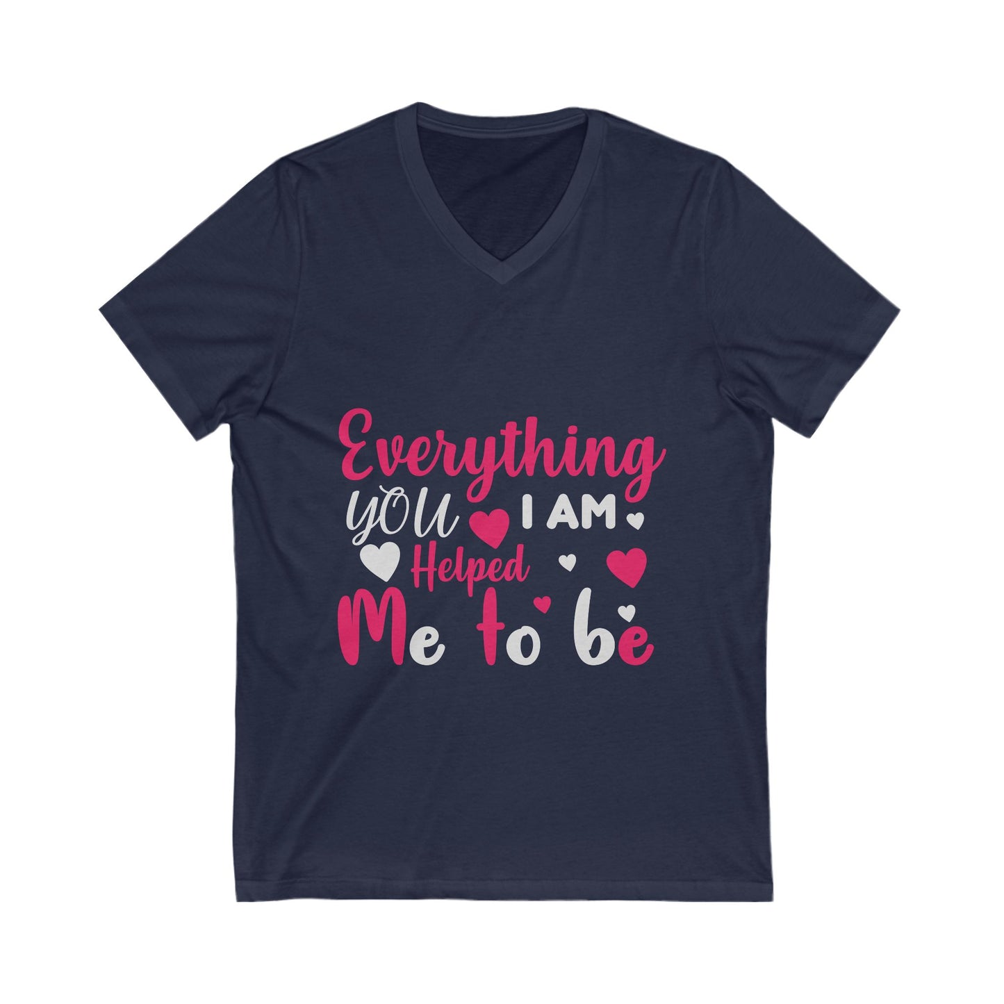 Everything I Am You Helped Me To Be Unisex Short Sleeve V-neck Tshirt