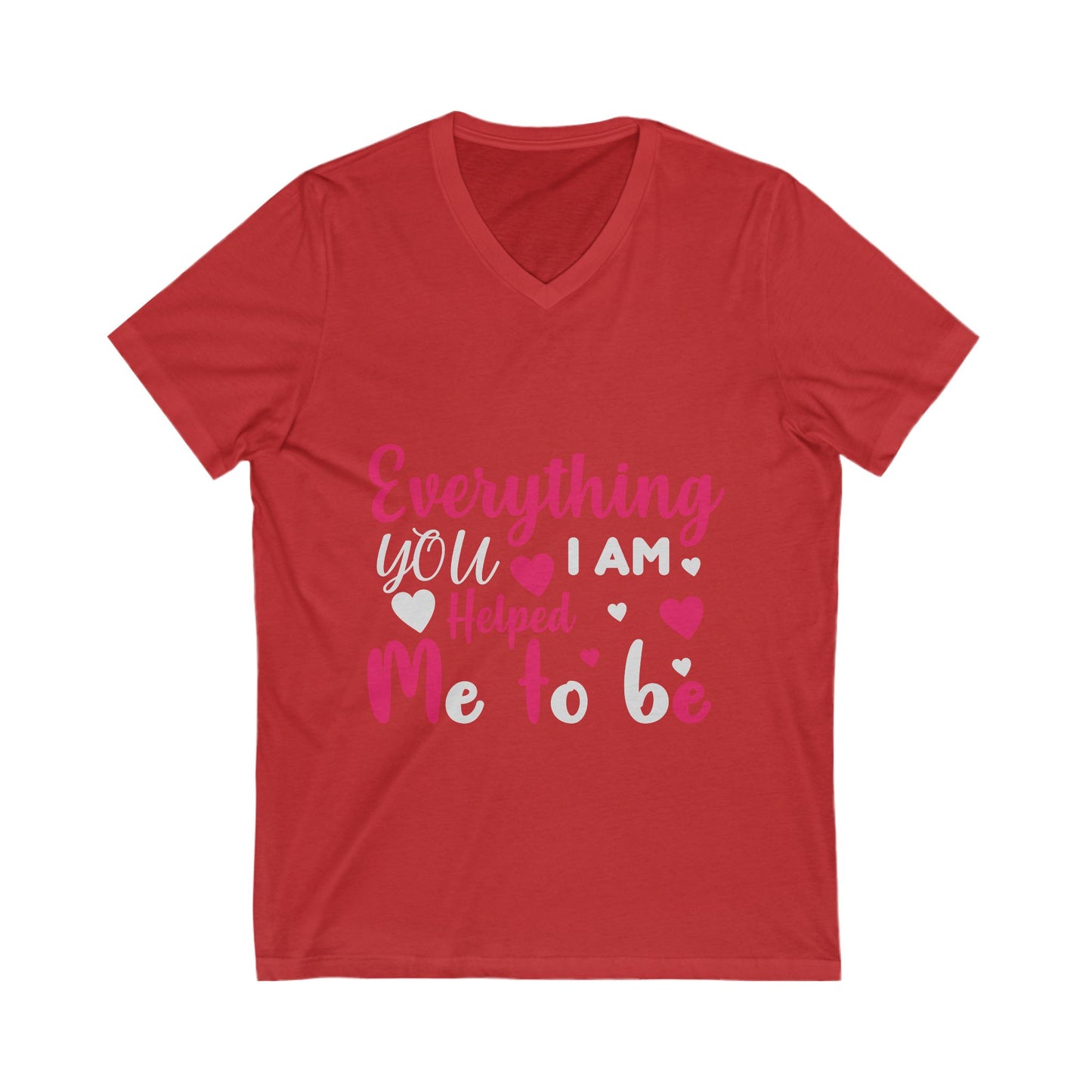 Everything I Am You Helped Me To Be Unisex Short Sleeve V-neck Tshirt