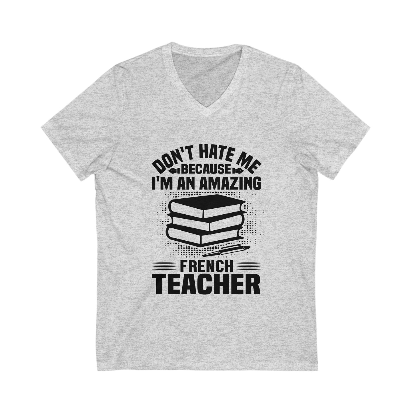Don'T Hate Me Because I Am An Amazing French Teacher Unisex Short Sleeve V-neck Tshirt