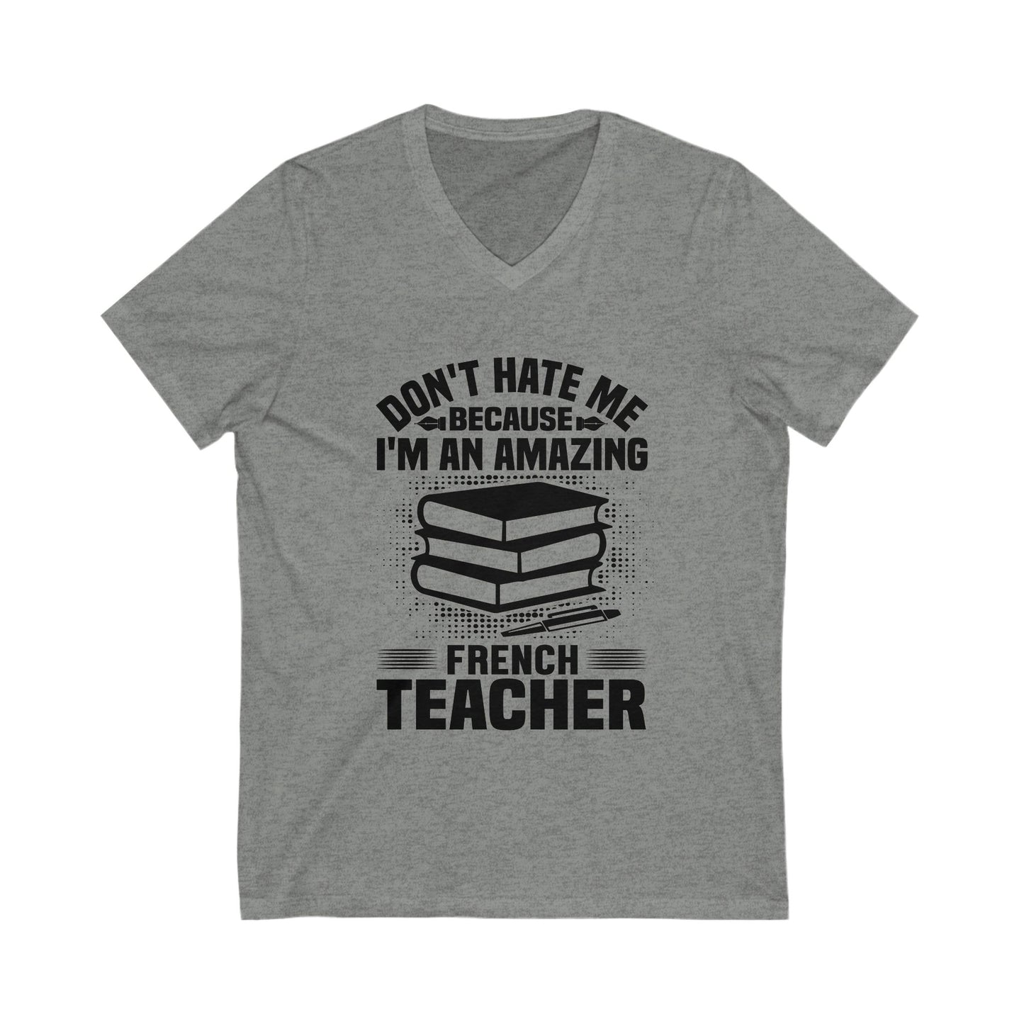 Don'T Hate Me Because I Am An Amazing French Teacher Unisex Short Sleeve V-neck Tshirt