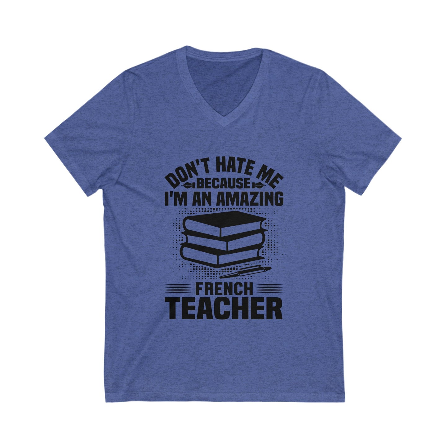 Don'T Hate Me Because I Am An Amazing French Teacher Unisex Short Sleeve V-neck Tshirt