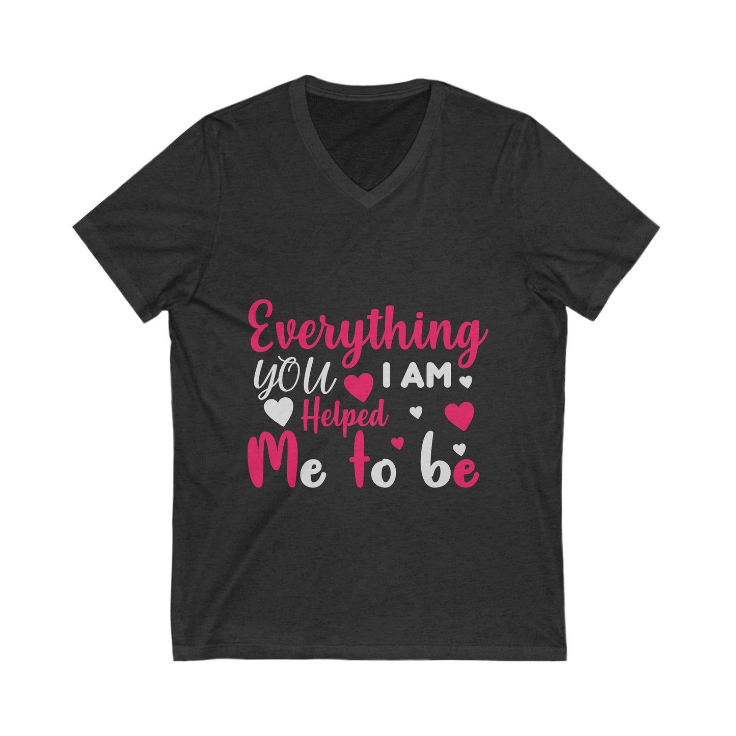 Everything I Am You Helped Me To Be Unisex Short Sleeve V-neck Tshirt