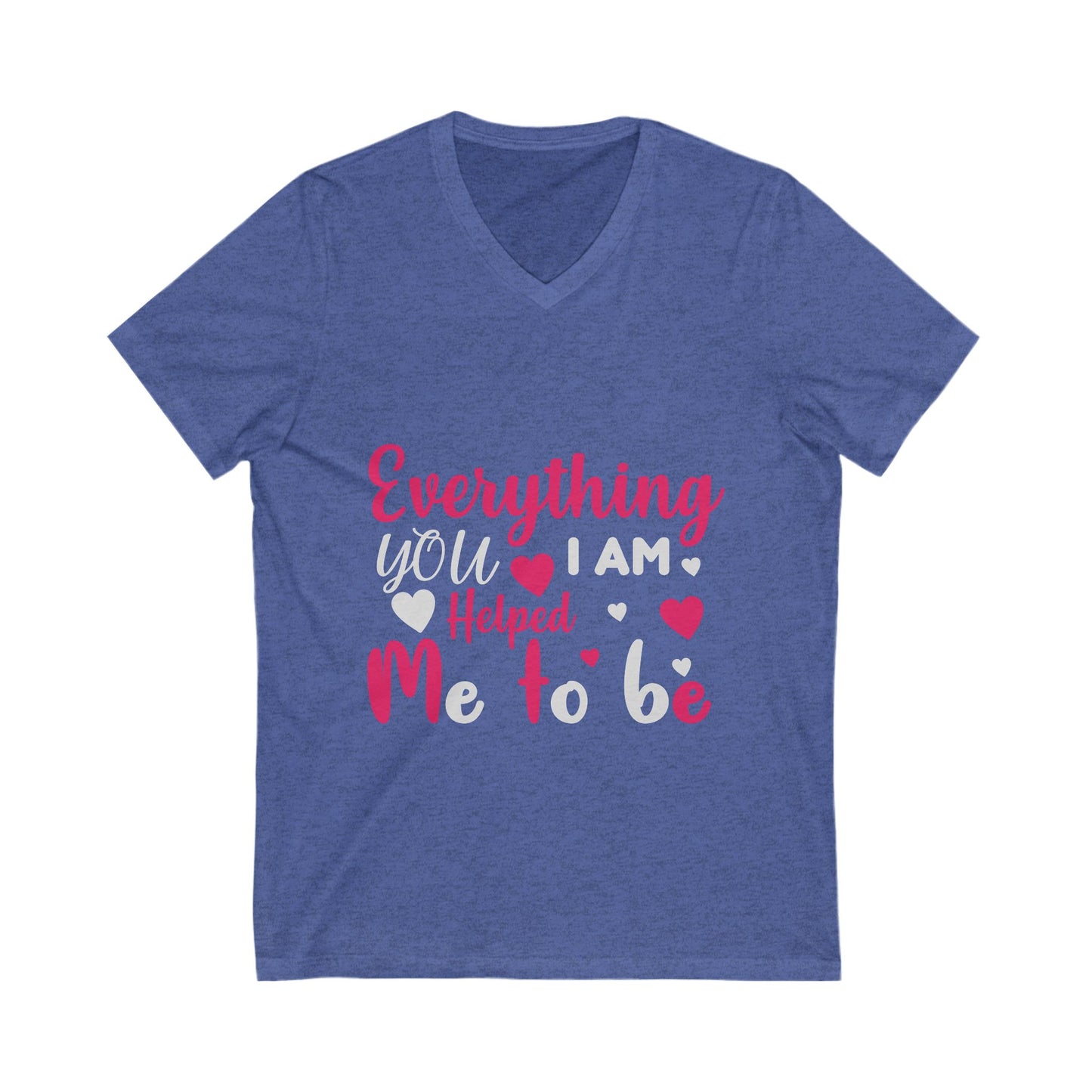 Everything I Am You Helped Me To Be Unisex Short Sleeve V-neck Tshirt