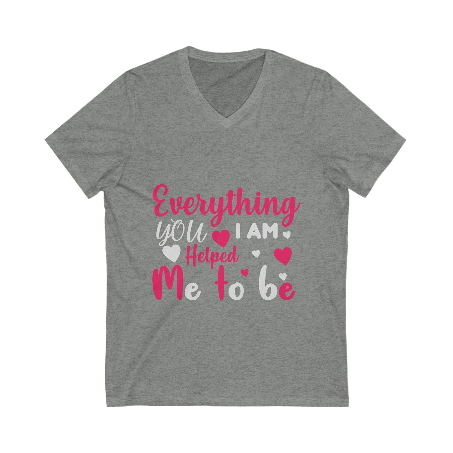 Everything I Am You Helped Me To Be Unisex Short Sleeve V-neck Tshirt