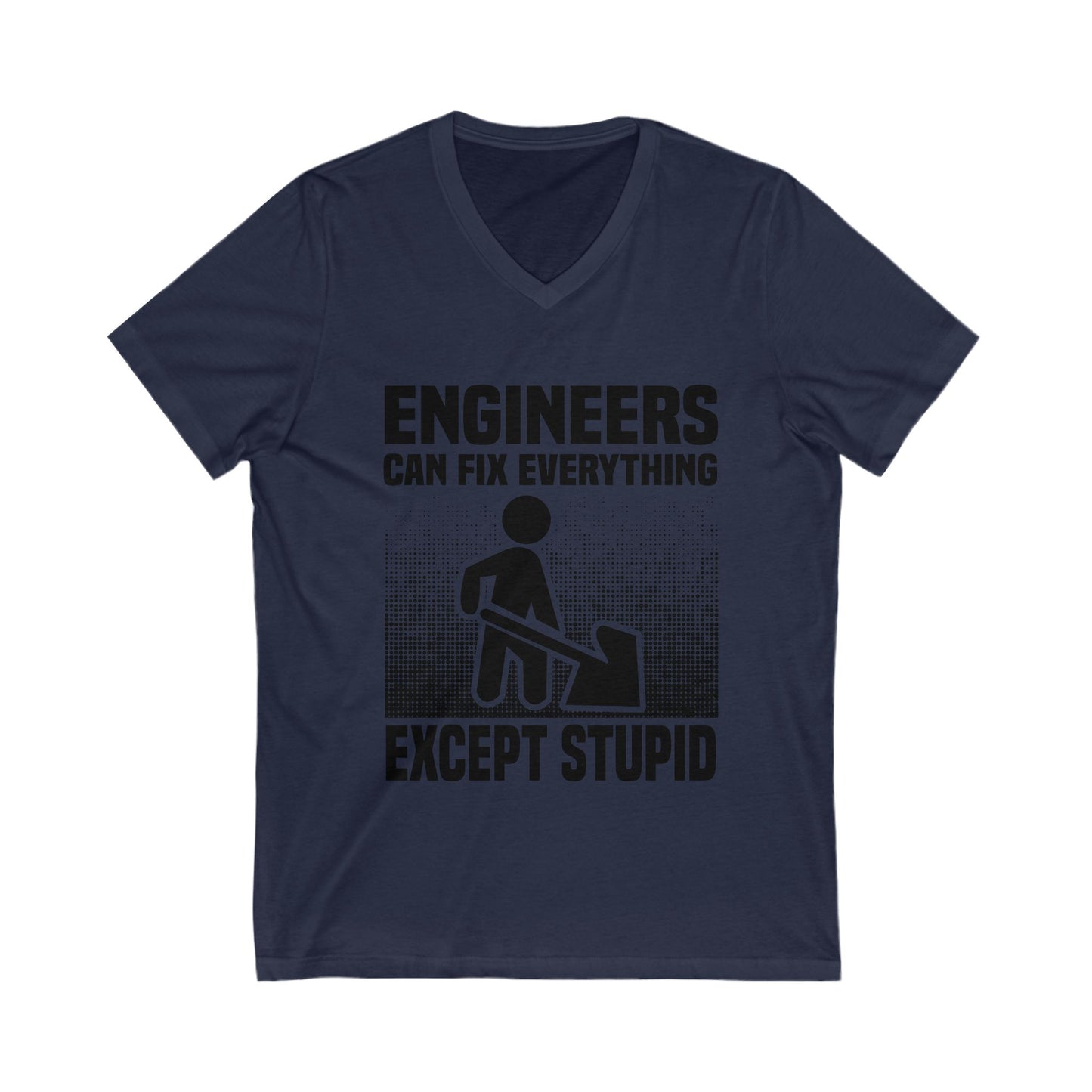Engineers Can Fix Everything Except Stupid Unisex Short Sleeve V-neck Tshirt