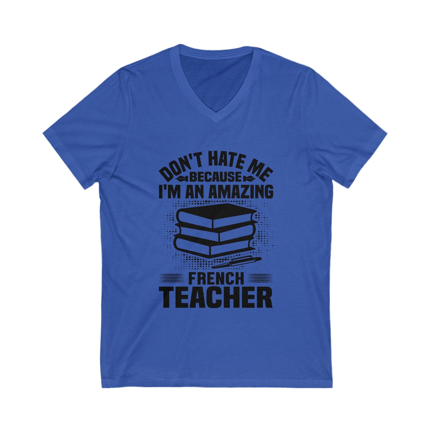 Don'T Hate Me Because I Am An Amazing French Teacher Unisex Short Sleeve V-neck Tshirt