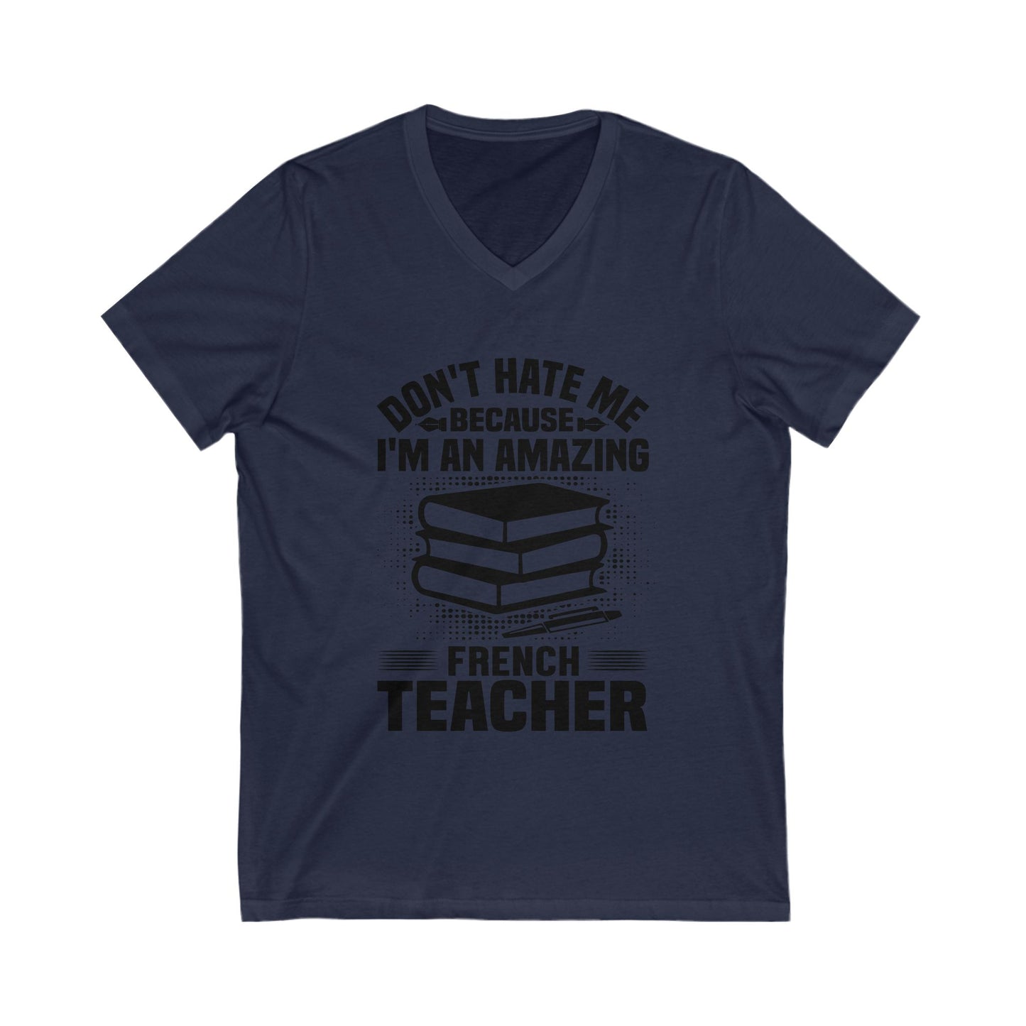 Don'T Hate Me Because I Am An Amazing French Teacher Unisex Short Sleeve V-neck Tshirt
