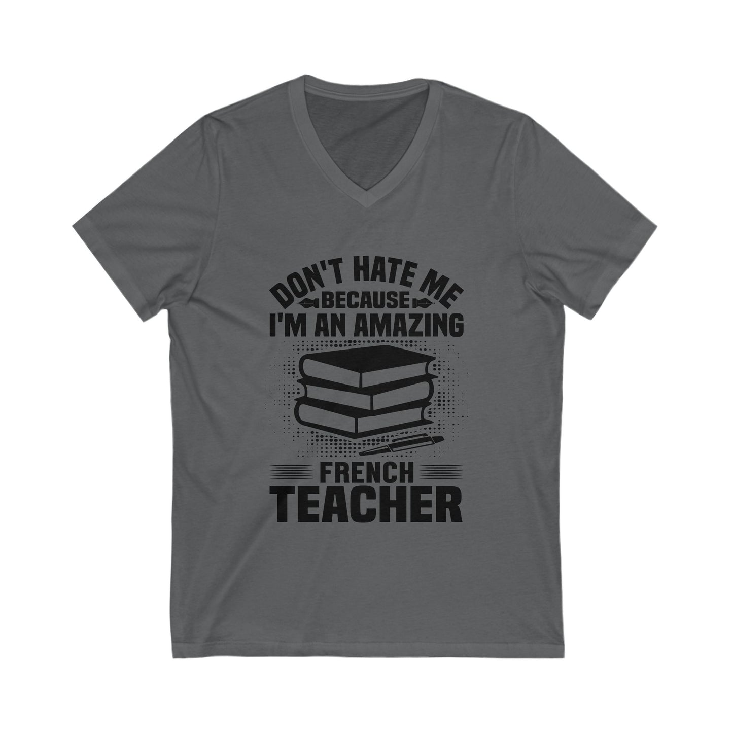 Don'T Hate Me Because I Am An Amazing French Teacher Unisex Short Sleeve V-neck Tshirt
