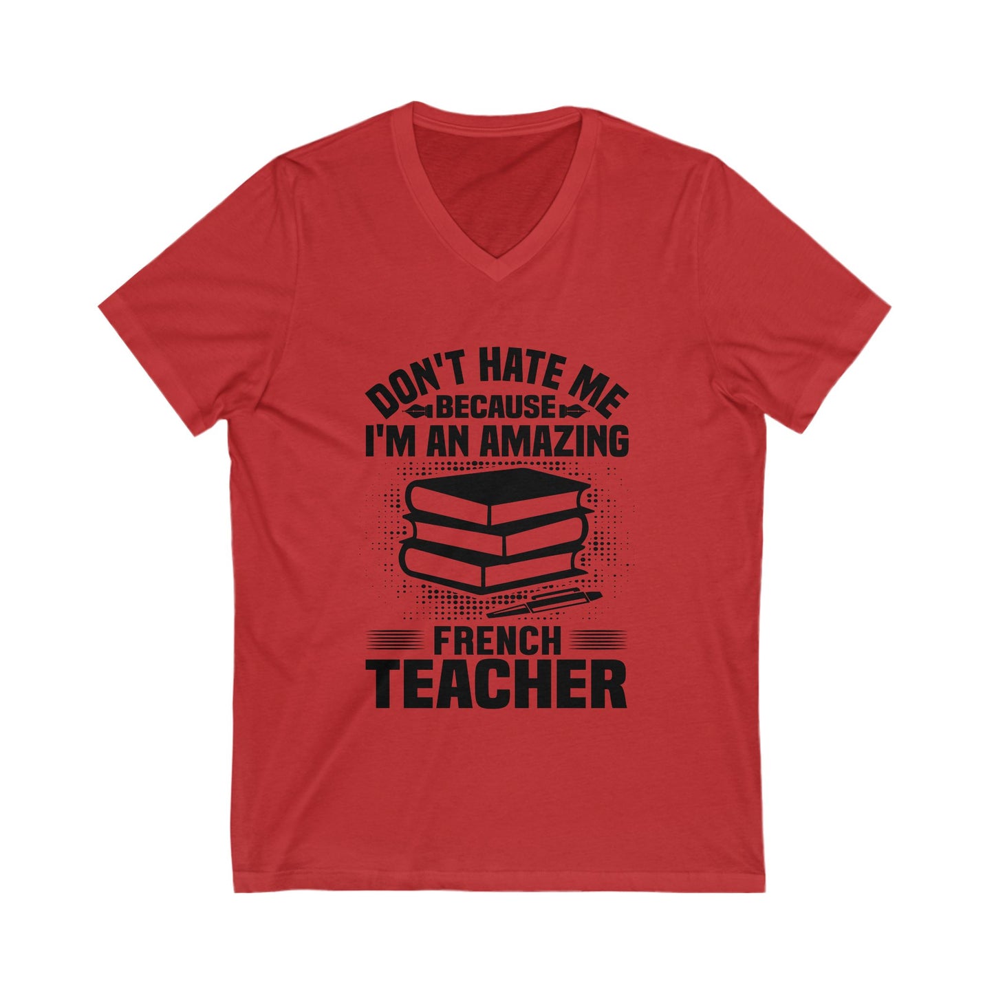 Don'T Hate Me Because I Am An Amazing French Teacher Unisex Short Sleeve V-neck Tshirt