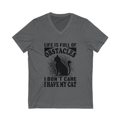 Life Is Full Of Obstacles, I Dont Care I Have My Cat Unisex Short Sleeve V-neck Tshirt