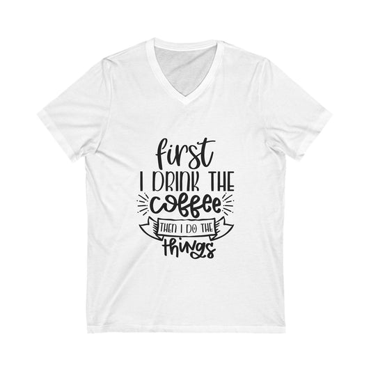 First Drink The Coffee Then I Do The Things Unisex Short Sleeve V-neck Tshirt
