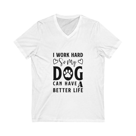 I Work Hard So My Dog Can Have A Better Life Unisex Short Sleeve V-neck Tshirt