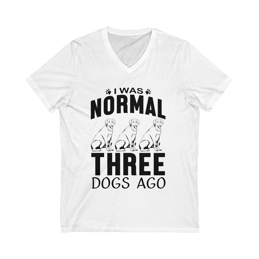 I Was Normal 3 Dogs Ago Unisex Short Sleeve V-neck Tshirt