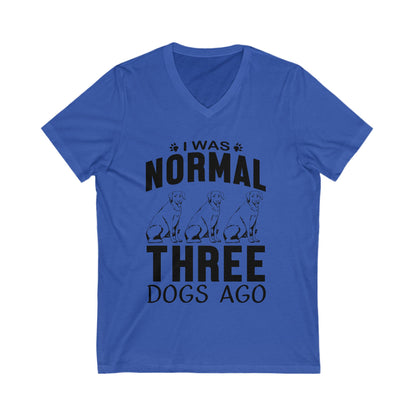 I Was Normal 3 Dogs Ago Unisex Short Sleeve V-neck Tshirt