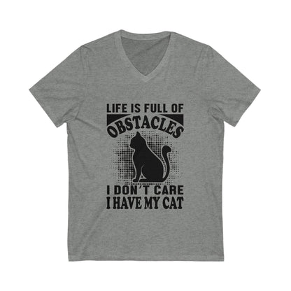 Life Is Full Of Obstacles, I Dont Care I Have My Cat Unisex Short Sleeve V-neck Tshirt