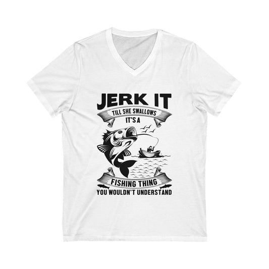 Jerk It Till She Swallows, Its A Fishing Thing Unisex Short Sleeve V-neck Tshirt