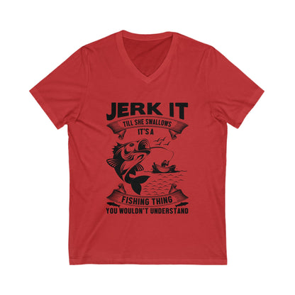 Jerk It Till She Swallows, Its A Fishing Thing Unisex Short Sleeve V-neck Tshirt