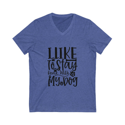 I Like To Stay Home With My Dog Unisex Short Sleeve V-neck Tshirt