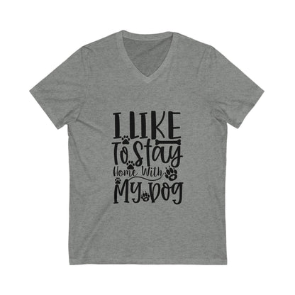 I Like To Stay Home With My Dog Unisex Short Sleeve V-neck Tshirt