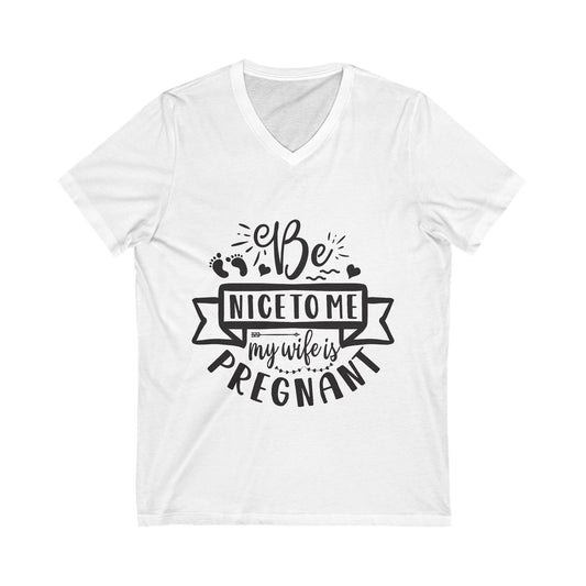 Be Nice To Me- My Wife Is Pregnant Unisex Short Sleeve V-neck Tshirt