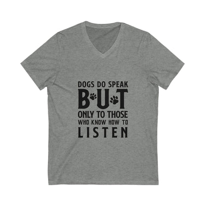 Dogs Do Speak But Only To Those Who Know How To Listen Unisex Short Sleeve V-neck Tshirt