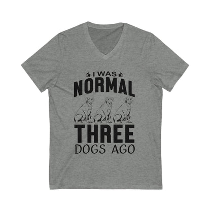 I Was Normal 3 Dogs Ago Unisex Short Sleeve V-neck Tshirt