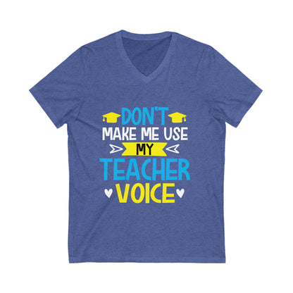 Dont Make Me Use My Teacher Voice Unisex Short Sleeve V-neck Tshirt