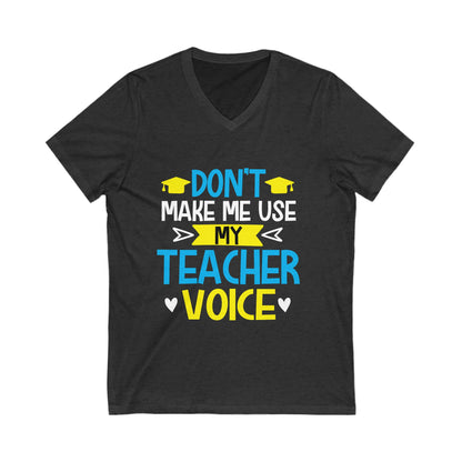 Dont Make Me Use My Teacher Voice Unisex Short Sleeve V-neck Tshirt