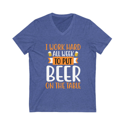 I Work Hard All Week To Put Beer On The Table Unisex Short Sleeve V-neck Tshirt