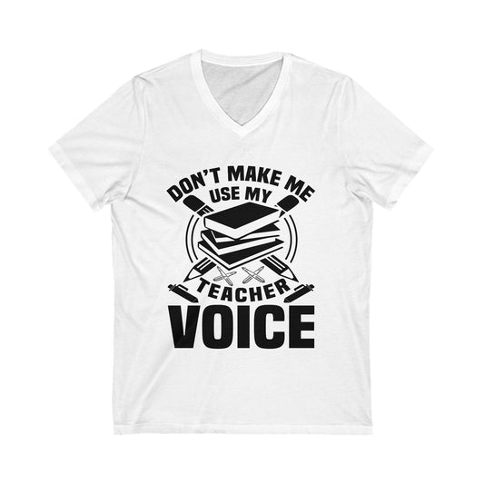 Don'T Make Me Use My Teacher Voice Unisex Short Sleeve V-neck Tshirt