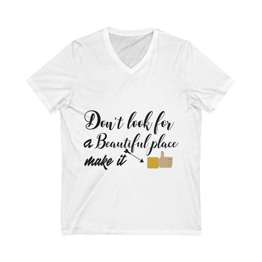 Dont Look For A Beautiful Place, Make It Unisex Short Sleeve V-neck Tshirt