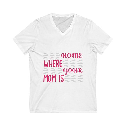 Home Is Where Your Mom Is Unisex Short Sleeve V-neck Tshirt