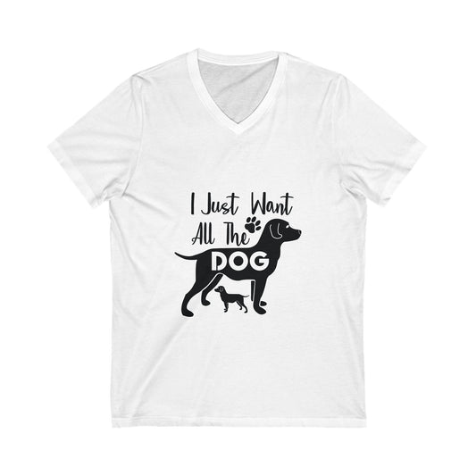 I Just Want All The Dog Unisex Short Sleeve V-neck Tshirt