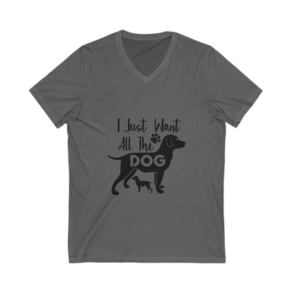 I Just Want All The Dog Unisex Short Sleeve V-neck Tshirt
