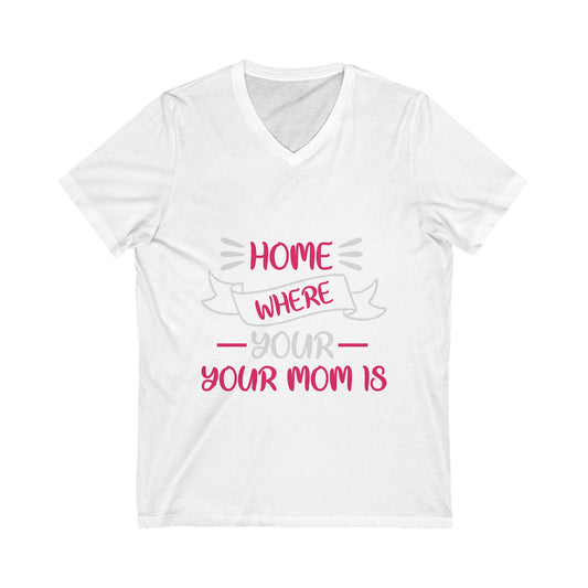 Home Is Where Your Mom Is Unisex Short Sleeve V-neck Tshirt