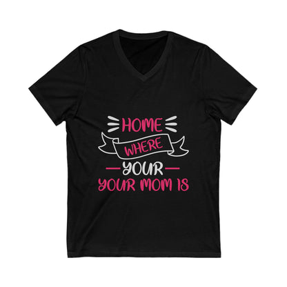 Home Is Where Your Mom Is Unisex Short Sleeve V-neck Tshirt