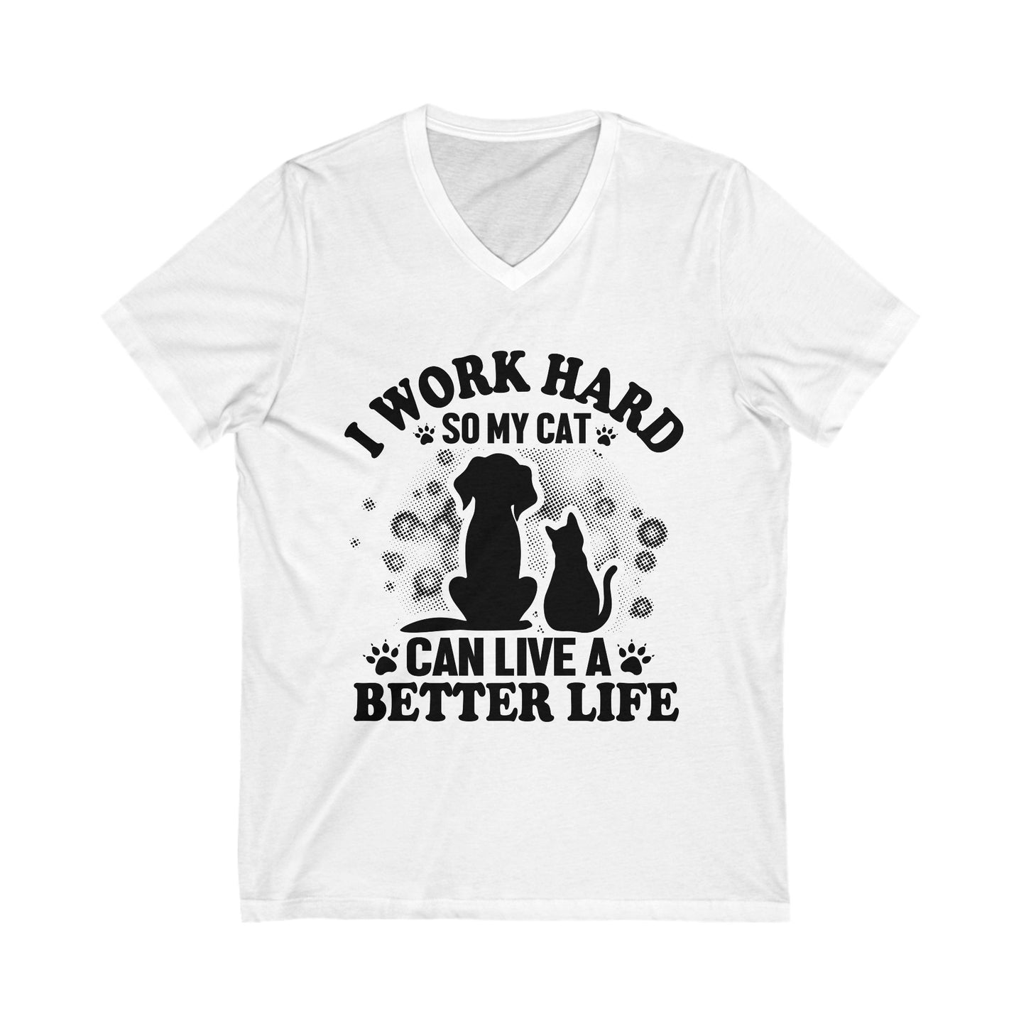 I Work Hard So My Cat Can Live A Better Life Unisex Short Sleeve V-neck Tshirt