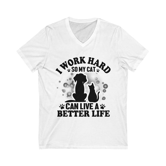 I Work Hard So My Cat Can Live A Better Life Unisex Short Sleeve V-neck Tshirt