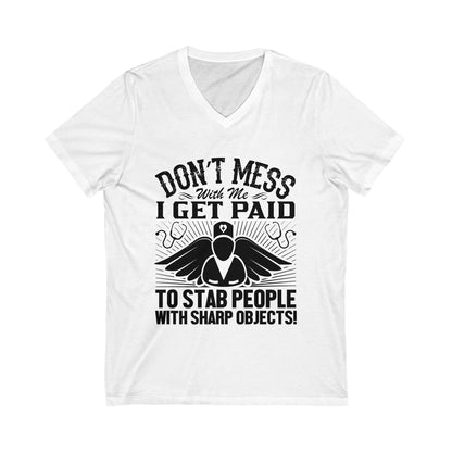 Don'T Mess With Me, I Get Paid To Stab People With Sharp Objects Unisex Short Sleeve V-neck Tshirt