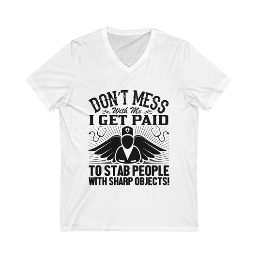 Don'T Mess With Me, I Get Paid To Stab People With Sharp Objects Unisex Short Sleeve V-neck Tshirt