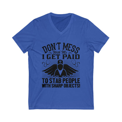 Don'T Mess With Me, I Get Paid To Stab People With Sharp Objects Unisex Short Sleeve V-neck Tshirt