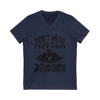 Don'T Mess With Me, I Get Paid To Stab People With Sharp Objects Unisex Short Sleeve V-neck Tshirt