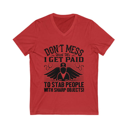 Don'T Mess With Me, I Get Paid To Stab People With Sharp Objects Unisex Short Sleeve V-neck Tshirt